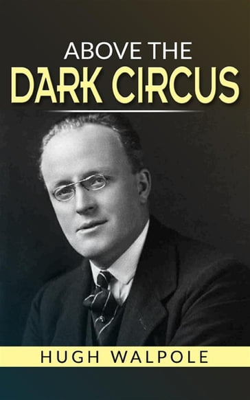 Above the Dark Circus - Hugh Walpole