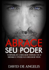 Abrace seu poder. Tornar-se a melhor versao de si mesmo e viver sua melhor vida