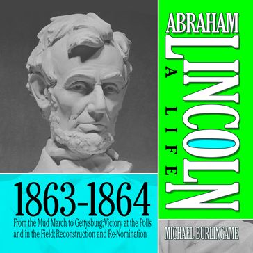 Abraham Lincoln: A Life 1863-1864 - Michael Burlingame