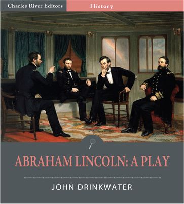 Abraham Lincoln: A Play (Illustrated Edition) - John Drinkwater