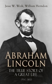 Abraham Lincoln The True Story of a Great Life (Vol. 1&2)