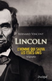 Abraham Lincoln - L homme qui sauva les Etats-Unis