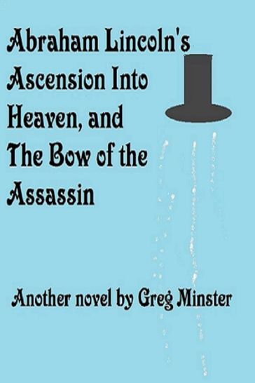 Abraham Lincoln's Ascension Into Heaven and The Bow of The Assassin - Greg Minster