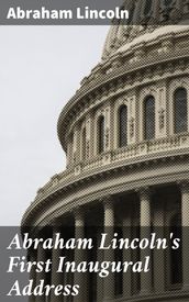Abraham Lincoln s First Inaugural Address