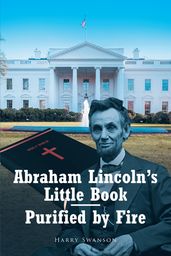 Abraham Lincoln s Little Book - Purified by Fire