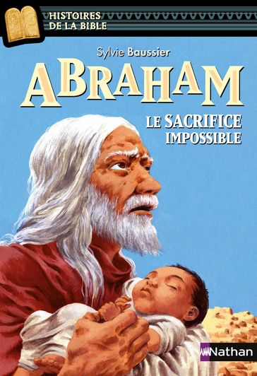 Abraham, le sacrifice impossible - Histoires de la Bible - Dès 11 ans - Sylvie Baussier