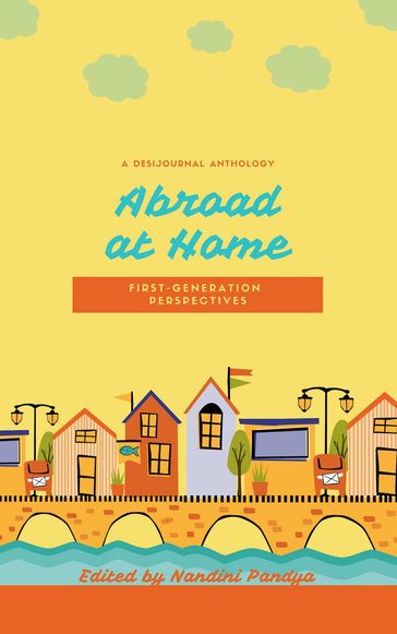 Abroad at Home: First Generation Perspectives - Nandini Pandya