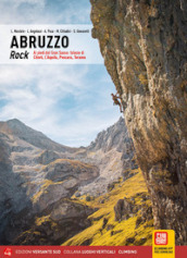 Abruzzo rock. Ai piedi del Gran Sasso: falesie di Chieti, L Aquila, Pescara, Teramo