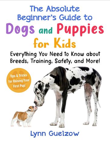 Absolute Beginner's Guide to Dogs and Puppies for Kids - Lynn Guelzow