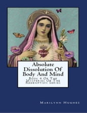 Absolute Dissolution of Body and Mind: Book 4 of the Mysteries of the Redemption Series