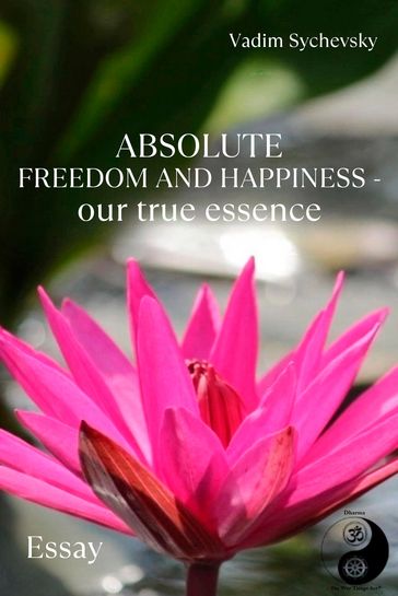 Absolute freedom and happiness - our true essence - Vadim Sychevskiy