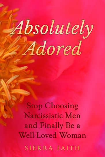 Absolutely Adored: Stop Choosing Narcissistic Men and Finally Be a Well-Loved Woman - Sierra Faith