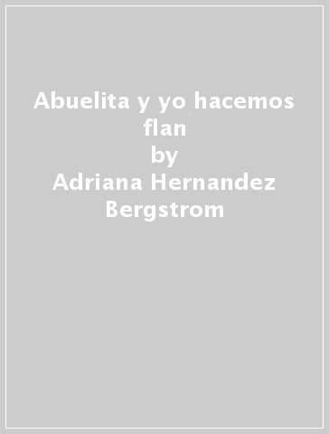 Abuelita y yo hacemos flan - Adriana Hernandez Bergstrom