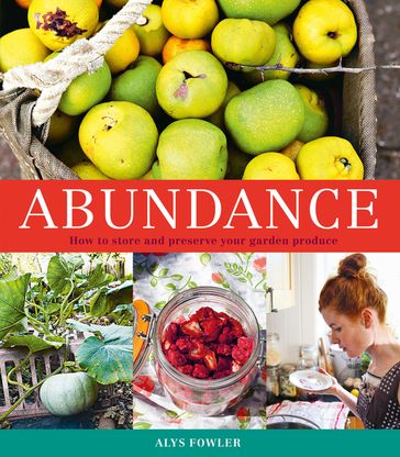 Abundance: How to Store and Preserve Your Garden Produce - Alys Fowler