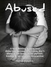 Abused : A Hard-Hitting, Honest, and Disturbing Account of a Young Boy
