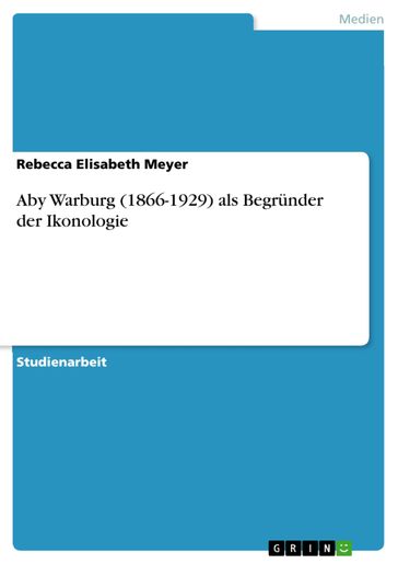 Aby Warburg (1866-1929) als Begründer der Ikonologie - Rebecca Elisabeth Meyer