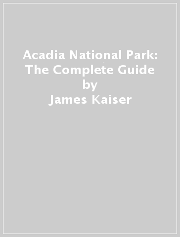 Acadia National Park: The Complete Guide - James Kaiser