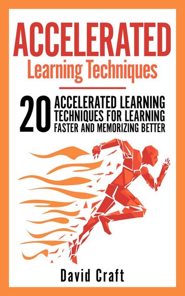 Accelerated Learning Techniques: 20 Accelerated Learning Techniques For Learning Faster And Memorizing Better - David Craft
