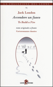 Accendere un fuoco-To build a fire. Testo inglese a fronte. Ediz. bilingue