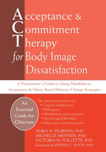 Acceptance and Commitment Therapy for Body Image Dissatisfaction - PhD Adria Pearson - PhD Victoria Follette - PhD Michelle Heffner