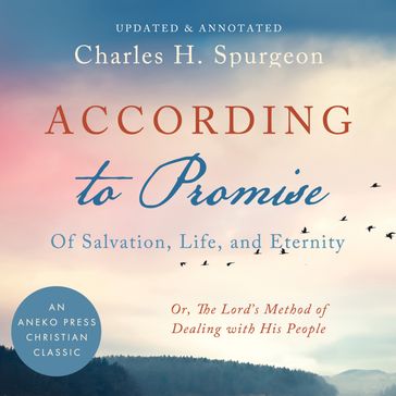 According to the Promise: Of Salvation, Life, and Eternity. - Charles H. Spurgeon