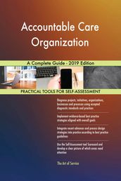 Accountable Care Organization A Complete Guide - 2019 Edition