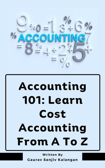 Accounting 101: Learn Cost Accounting From A To Z - Gaurav Sanjiv Kalangan