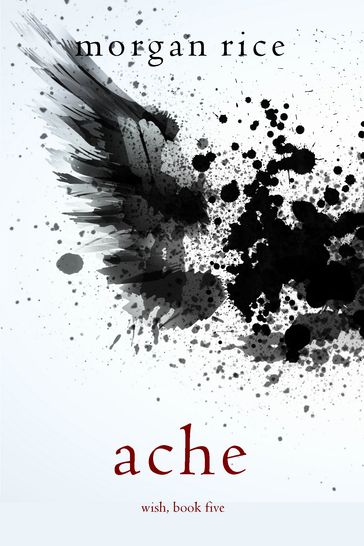 Ache (Wish, Book Five) - Morgan Rice