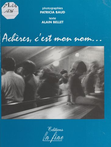 Achères, c'est mon nom - Alain Bellet - Patricia Baud