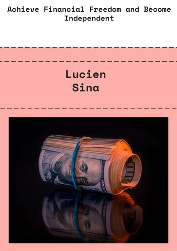 Achieve Financial Freedom and Become Independent - Lucien Sina