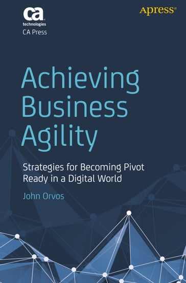 Achieving Business Agility - John Orvos