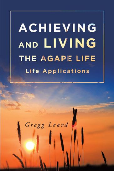 Achieving and Living the Agape Life - Gregg Leard