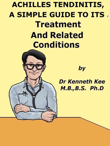 Achilles Tendinitis, A Simple Guide to the Condition, Treatment and Related Diseases - Kenneth Kee