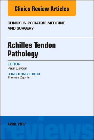 Achilles Tendon Pathology, An Issue of Clinics in Podiatric Medicine and Surgery - Paul D. Dayton - D.P.M. - F.A.C.F.A.S. - M.S.