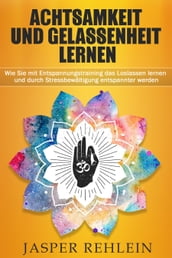 Achtsamkeit und Gelassenheit lernen: Wie Sie mit Entspannungstraining das Loslassen lernen und durch Stressbewältigung entspannter werden