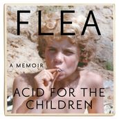 Acid For The Children - The autobiography of Flea, the Red Hot Chili Peppers legend