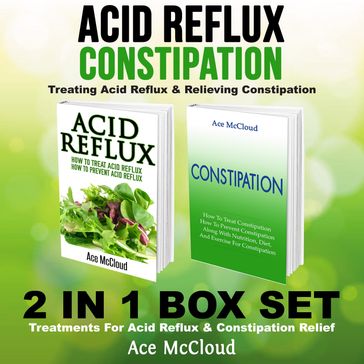 Acid Reflux: Constipation: Treating Acid Reflux & Relieving Constipation: 2 in 1 Box Set: Treatments For Acid Reflux & Constipation Relief - Ace McCloud