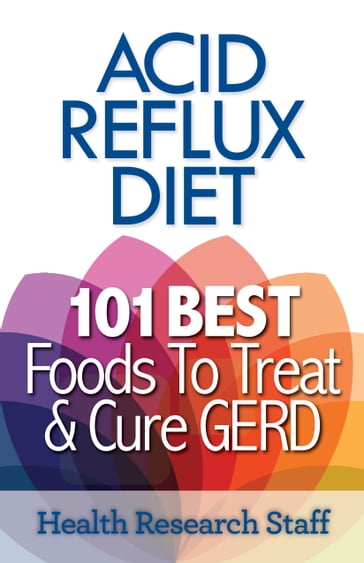 Acid Reflux Diet: 101 Best Foods To Treat & Cure GERD - Health Research Staff