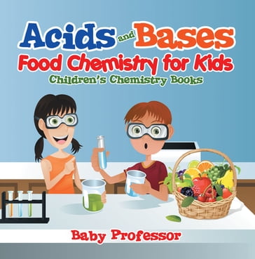 Acids and Bases - Food Chemistry for Kids   Children's Chemistry Books - Baby Professor