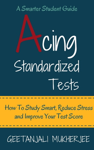 Acing Standardized Tests - Geetanjali Mukherjee