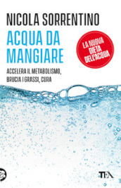 Acqua da mangiare. Accelera il metabolismo, brucia i grassi, cura