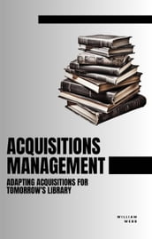 Acquisitions Management: Adapting Acquisitions for Tomorrow s Library