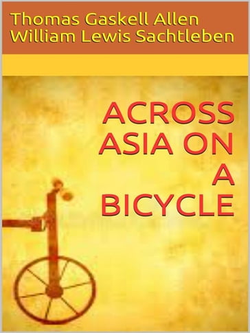 Across Asia on a Bicycle - JR. AND WILLIAM LEWIS SACHTLEBEN - Thomas Gaskell Allen