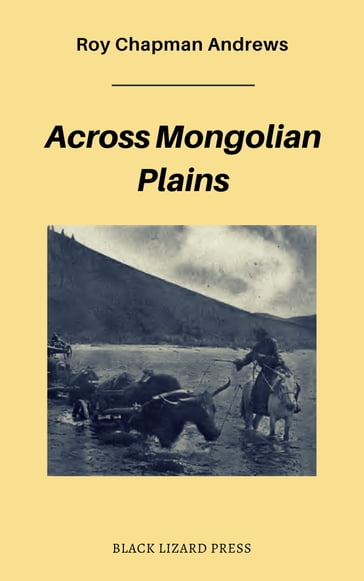 Across Mongolian Plains - Roy Chapman Andrews