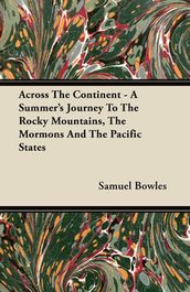 Across The Continent - A Summer s Journey To The Rocky Mountains, The Mormons And The Pacific States