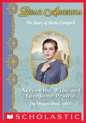 Across the Wide and Lonesome Prairie: The Diary of Hattie Campbell, The Oregon Trail, 1847 (Dear America)