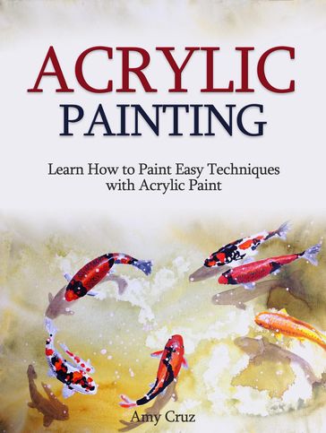 Acrylic Painting: Learn How to Paint Easy Techniques with Acrylic Paint (with photos) - Amy Cruz