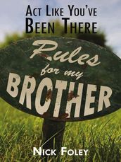 Act Like You ve Been There: Rules For My Brother