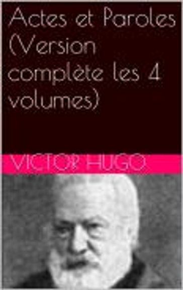 Actes et Paroles (Version complète les 4 volumes) - Victor Hugo