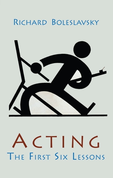 Acting; The First Six Lessons - Richard Boleslavsky